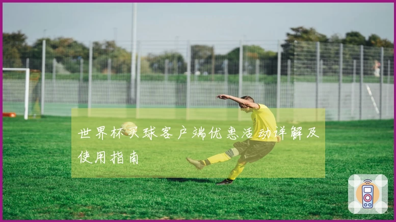 世界杯买球客户端优惠活动详解及使用指南