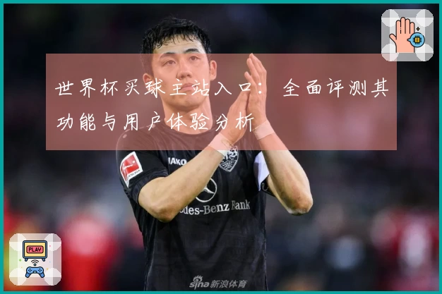 世界杯买球主站入口：全面评测其功能与用户体验分析